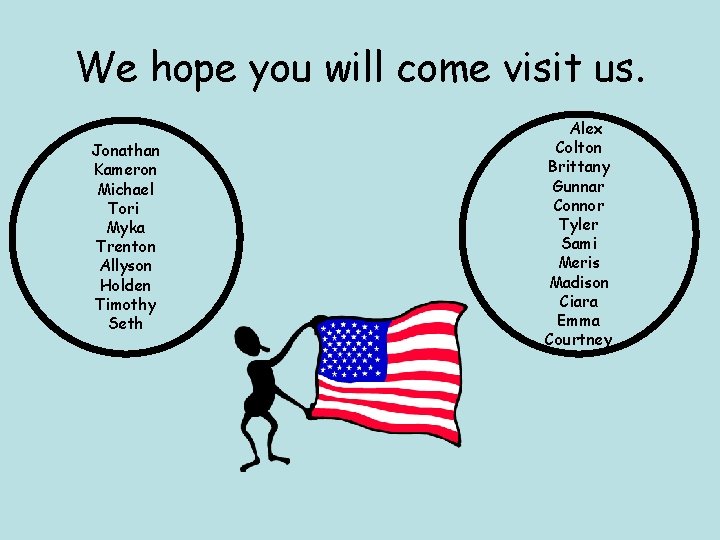 We hope you will come visit us. Jonathan Kameron Michael Tori Myka Trenton Allyson