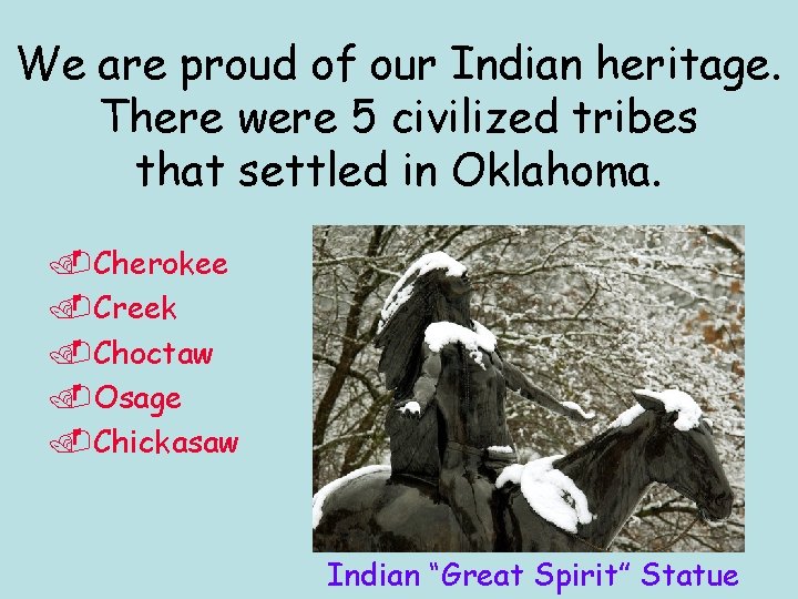 We are proud of our Indian heritage. There were 5 civilized tribes that settled