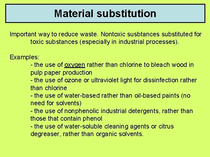 Material substitution Important way to reduce waste. Nontoxic susbtances substituted for toxic substances (especially