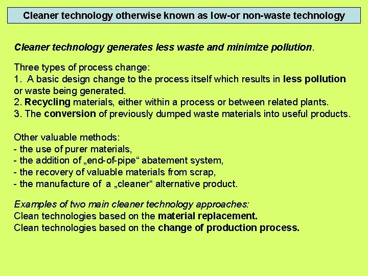 Cleaner technology otherwise known as low-or non-waste technology Cleaner technology generates less waste and