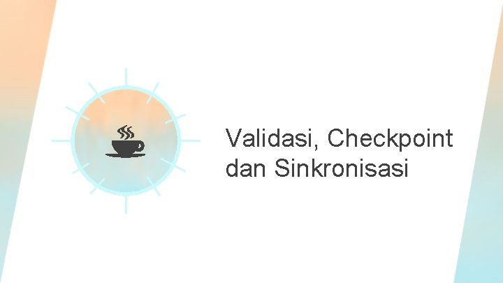 Validasi, Checkpoint dan Sinkronisasi 