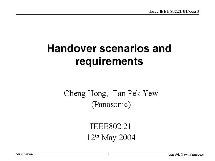 doc. : IEEE 802. 21 -04/xxxr 0 Handover scenarios and requirements Cheng Hong, Tan doc. : IEEE 802. 21 -04/xxxr 0 Handover scenarios and requirements Cheng Hong, Tan