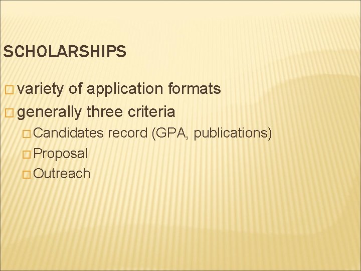 SCHOLARSHIPS � variety of application formats � generally three criteria � Candidates � Proposal