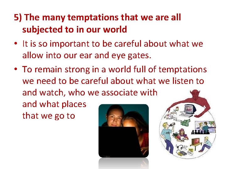 5) The many temptations that we are all subjected to in our world •