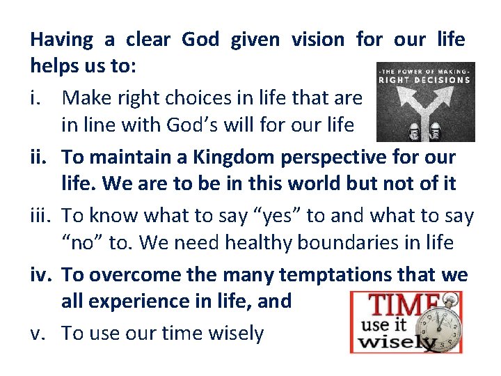 Having a clear God given vision for our life helps us to: i. Make