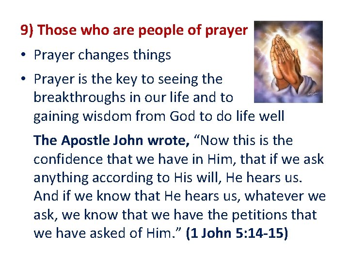 9) Those who are people of prayer • Prayer changes things • Prayer is