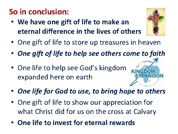 So in conclusion: • We have one gift of life to make an eternal