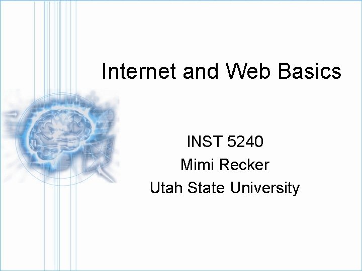 Internet and Web Basics INST 5240 Mimi Recker Utah State University 