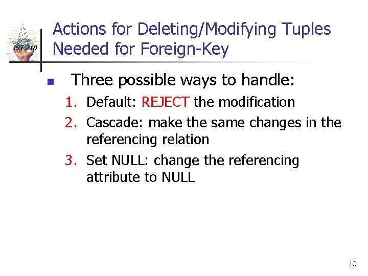 IST 210 Actions for Deleting/Modifying Tuples Needed for Foreign-Key n Three possible ways to