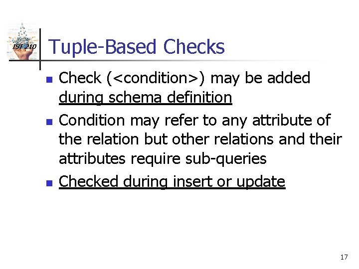 IST 210 Tuple-Based Checks n n n Check (<condition>) may be added during schema