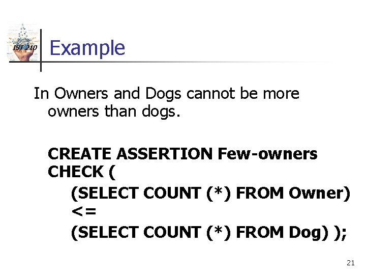 IST 210 Example In Owners and Dogs cannot be more owners than dogs. CREATE