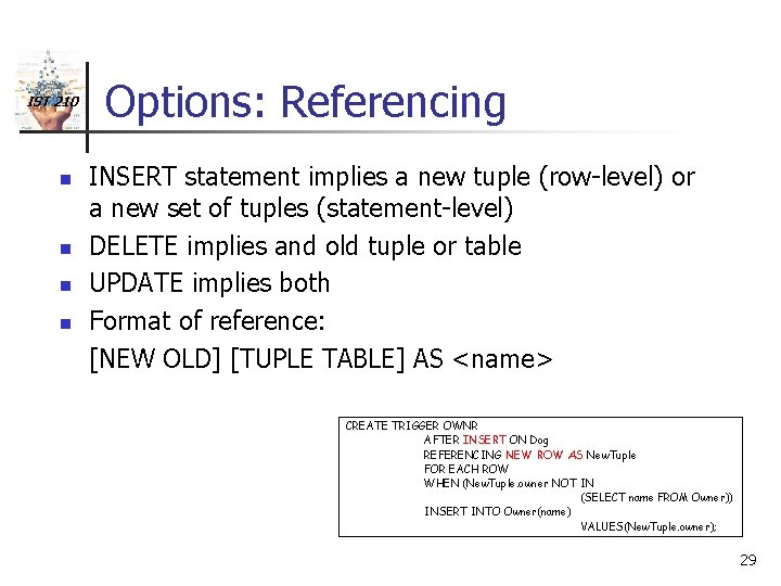 IST 210 n n Options: Referencing INSERT statement implies a new tuple (row-level) or