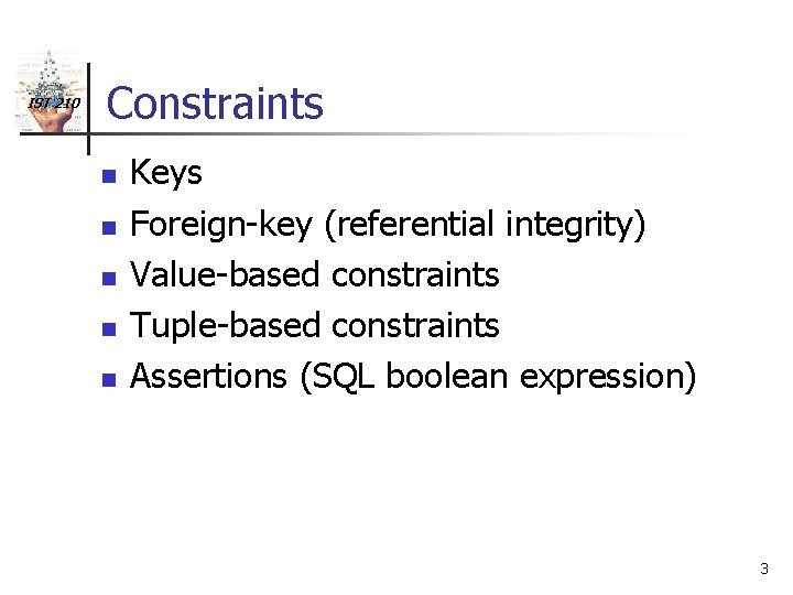 IST 210 Constraints n n n Keys Foreign-key (referential integrity) Value-based constraints Tuple-based constraints