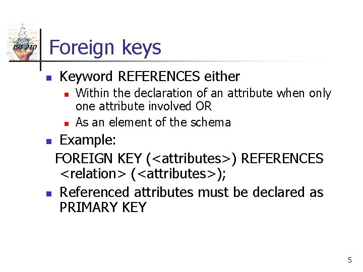 IST 210 Foreign keys n Keyword REFERENCES either n n Within the declaration of