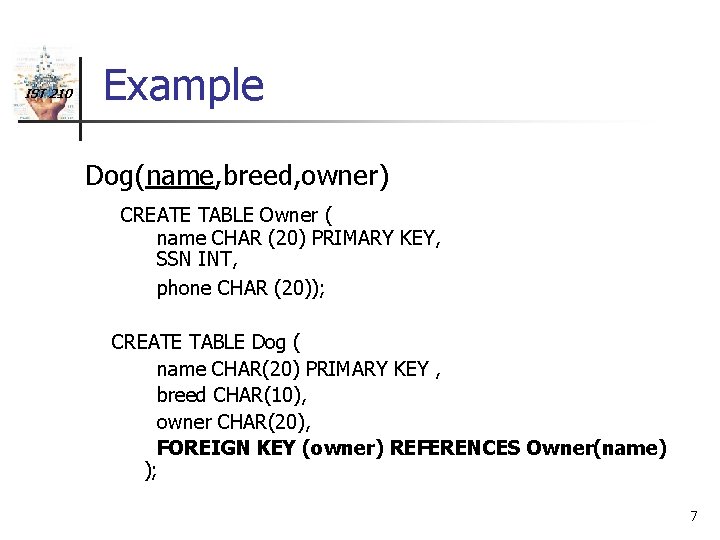 IST 210 Example Dog(name, breed, owner) CREATE TABLE Owner ( name CHAR (20) PRIMARY