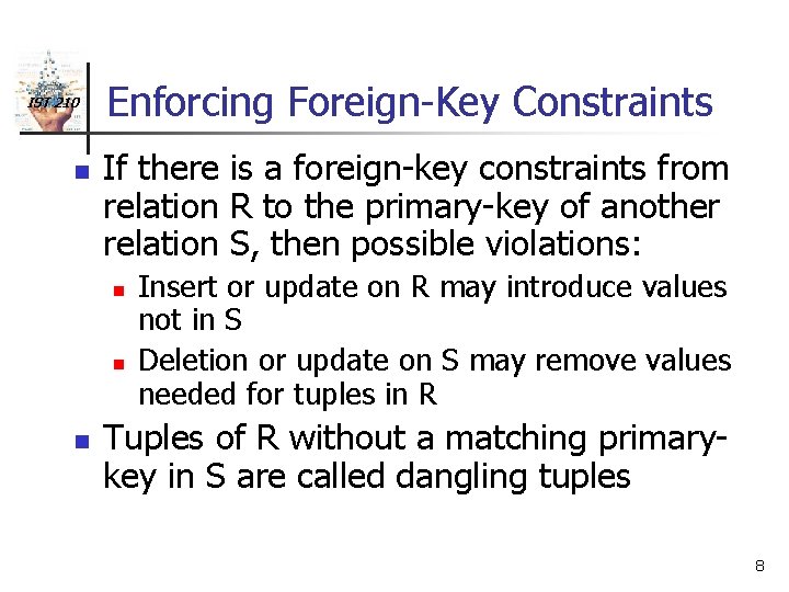 IST 210 n Enforcing Foreign-Key Constraints If there is a foreign-key constraints from relation