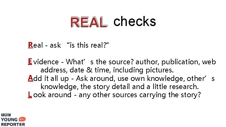 REAL checks R eal - ask “is this real? ” E vidence - What’s