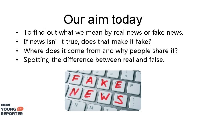 Our aim today • • To find out what we mean by real news