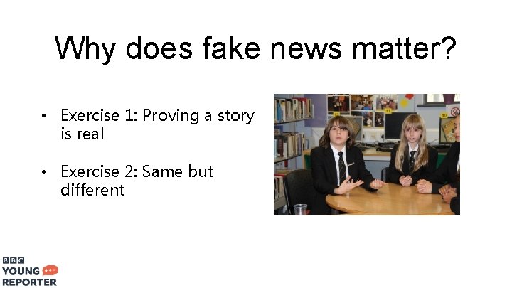 Why does fake news matter? • Exercise 1: Proving a story is real •