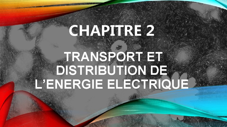 CHAPITRE 2 TRANSPORT ET DISTRIBUTION DE L’ENERGIE ELECTRIQUE 