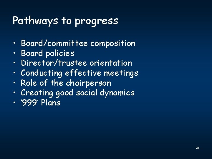 Pathways to progress • • Board/committee composition Board policies Director/trustee orientation Conducting effective meetings