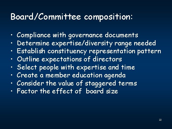 Board/Committee composition: • • Compliance with governance documents Determine expertise/diversity range needed Establish constituency