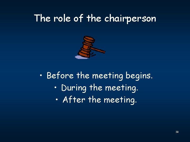 The role of the chairperson • Before the meeting begins. • During the meeting.