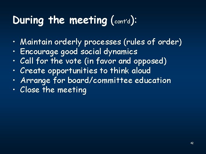 During the meeting (cont’d): • • • Maintain orderly processes (rules of order) Encourage