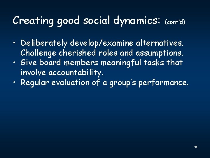 Creating good social dynamics: (cont’d) • Deliberately develop/examine alternatives. Challenge cherished roles and assumptions.