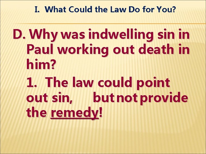 I. What Could the Law Do for You? D. Why was indwelling sin in