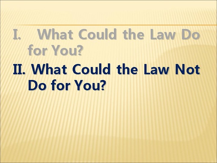 I. What Could the Law Do for You? II. What Could the Law Not