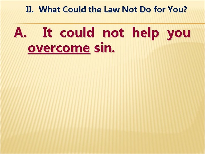II. What Could the Law Not Do for You? A. It could not help