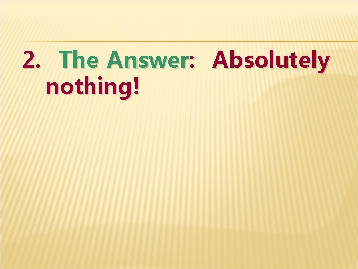 2. The Answer: Absolutely nothing! 