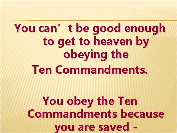 You can’t be good enough to get to heaven by obeying the Ten Commandments.