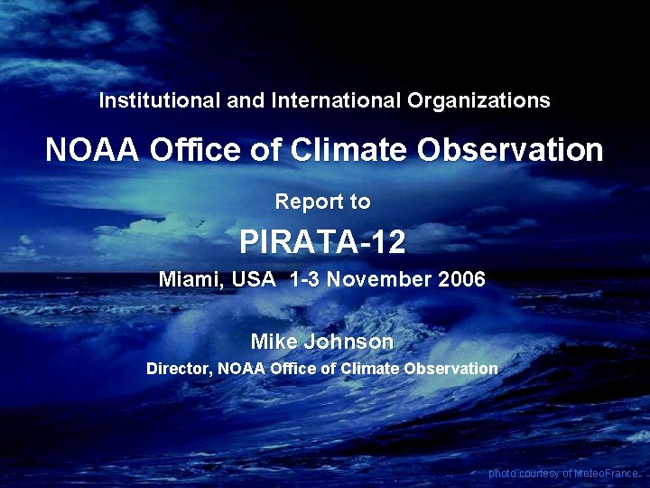 Institutional and International Organizations NOAA Office of Climate Observation Report to PIRATA-12 Miami, USA