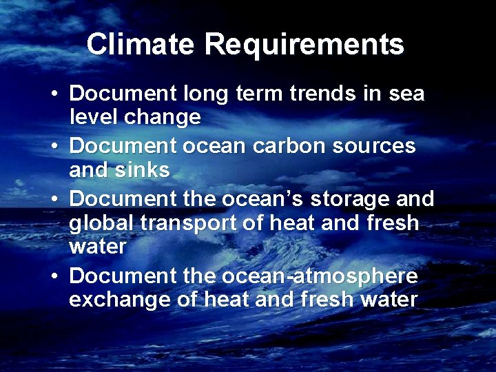 Climate Requirements • Document long term trends in sea level change • Document ocean