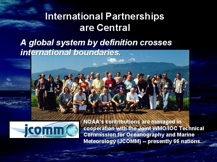 International Partnerships are Central A global system by definition crosses international boundaries. NOAA’s contributions