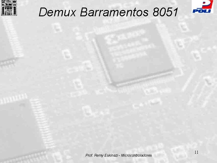 Demux Barramentos 8051 Prof. Remy Eskinazi - Microcontroladores 11 