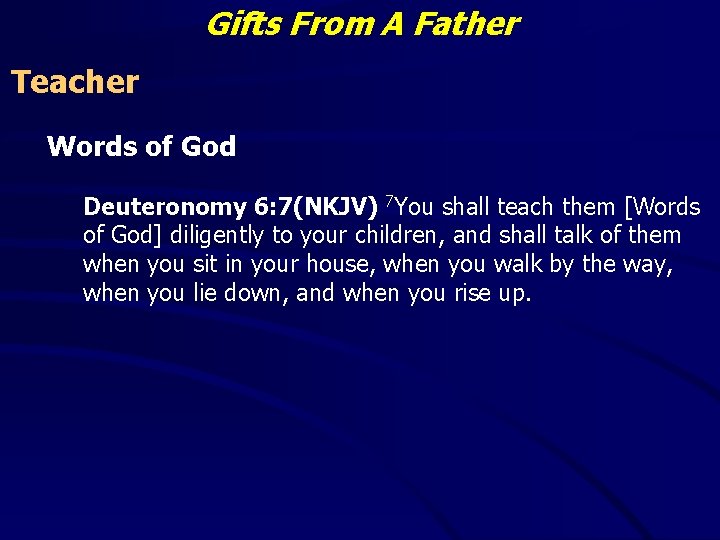 Gifts From A Father Teacher Words of God Deuteronomy 6: 7(NKJV) 7 You shall