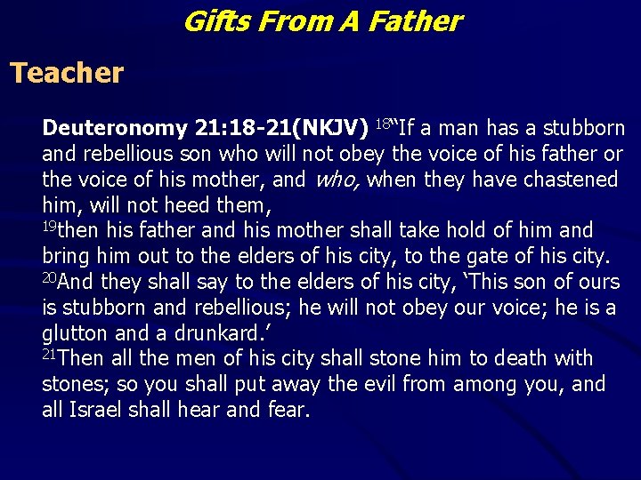 Gifts From A Father Teacher Deuteronomy 21: 18 -21(NKJV) 18“If a man has a