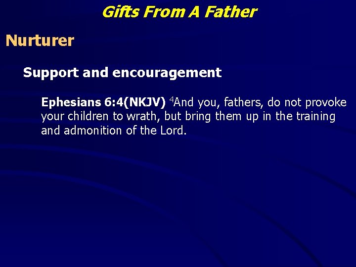 Gifts From A Father Nurturer Support and encouragement Ephesians 6: 4(NKJV) 4 And you,