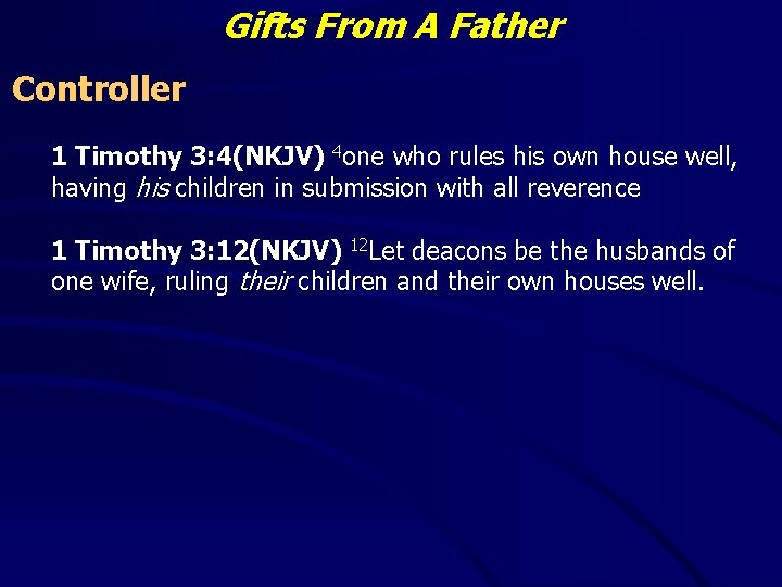 Gifts From A Father Controller 1 Timothy 3: 4(NKJV) 4 one who rules his