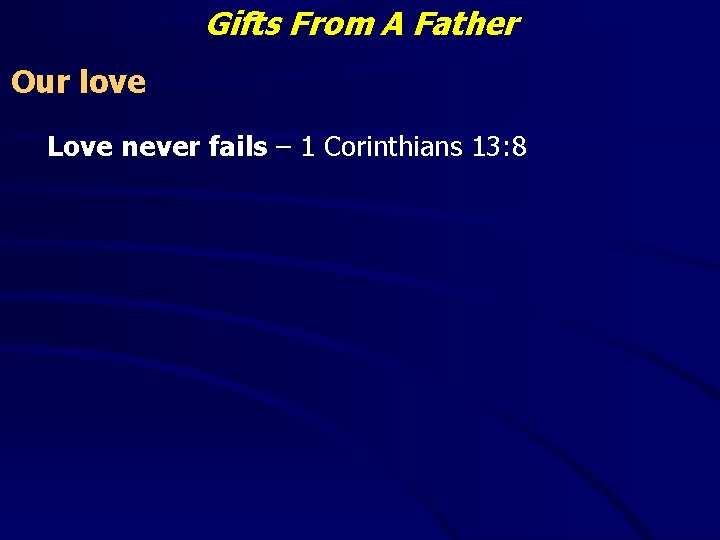Gifts From A Father Our love Love never fails – 1 Corinthians 13: 8