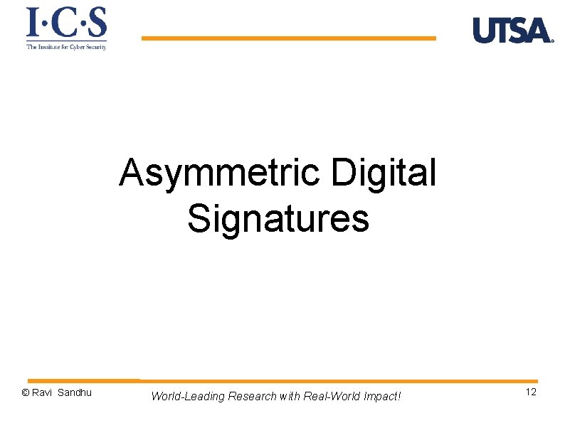 Asymmetric Digital Signatures © Ravi Sandhu World-Leading Research with Real-World Impact! 12 