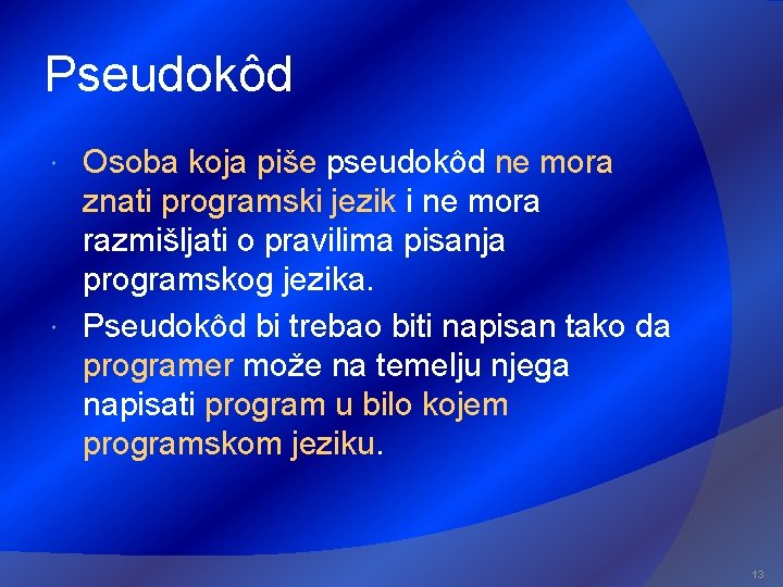 Pseudokôd Osoba koja piše pseudokôd ne mora znati programski jezik i ne mora razmišljati