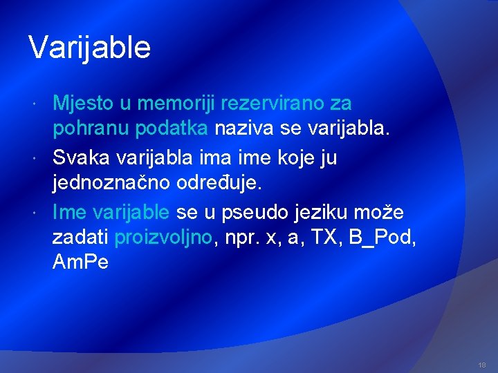 Varijable Mjesto u memoriji rezervirano za pohranu podatka naziva se varijabla. Svaka varijabla ime