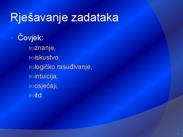 Rješavanje zadataka Čovjek: znanje, iskustvo, logičko rasuđivanje, intuicija, osjećaji, itd. 2 