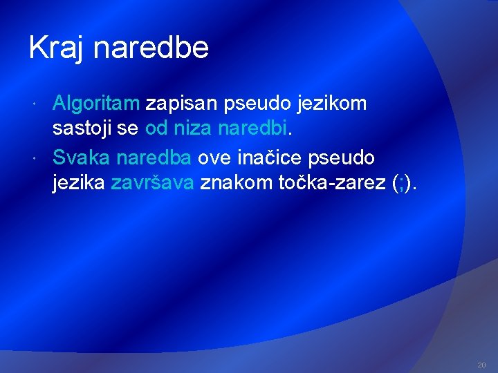 Kraj naredbe Algoritam zapisan pseudo jezikom sastoji se od niza naredbi. Svaka naredba ove