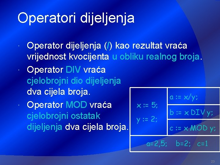 Operatori dijeljenja Operator dijeljenja (/) kao rezultat vraća vrijednost kvocijenta u obliku realnog broja.