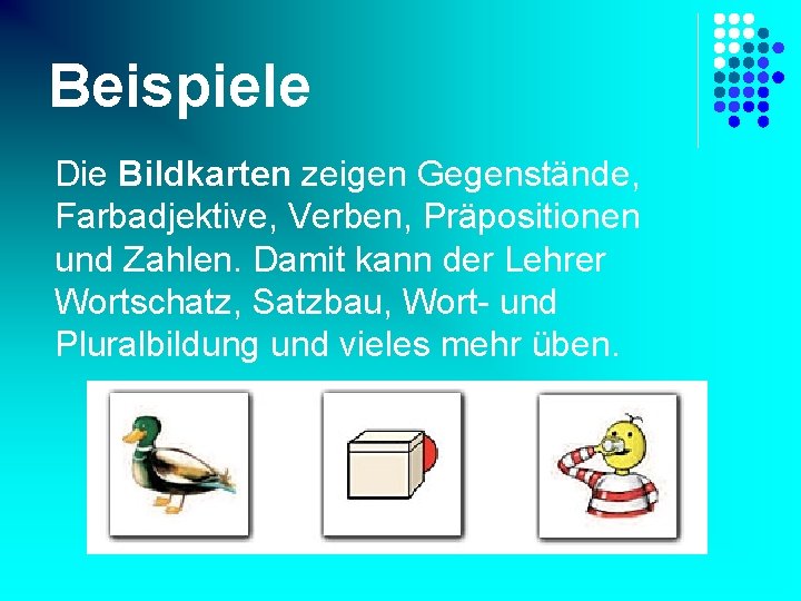 Beispiele Die Bildkarten zeigen Gegenstände, Farbadjektive, Verben, Präpositionen und Zahlen. Damit kann der Lehrer